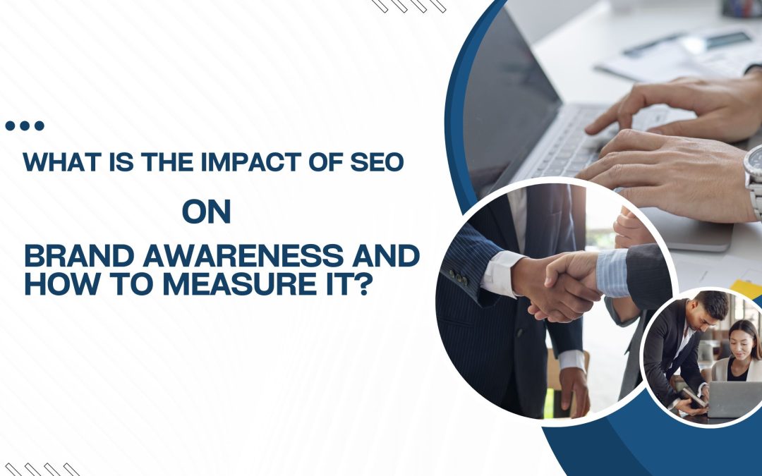What is The Impact of SEO on Brand Awareness And How To Measure It?