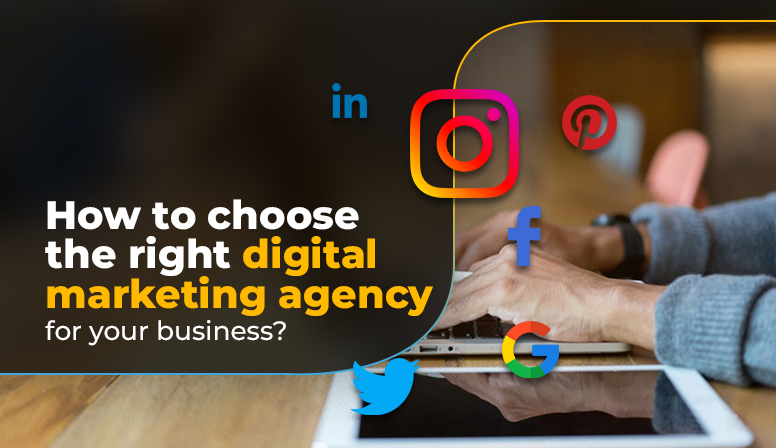 How To Choose The Right Digital Marketing Agency For Your Business?