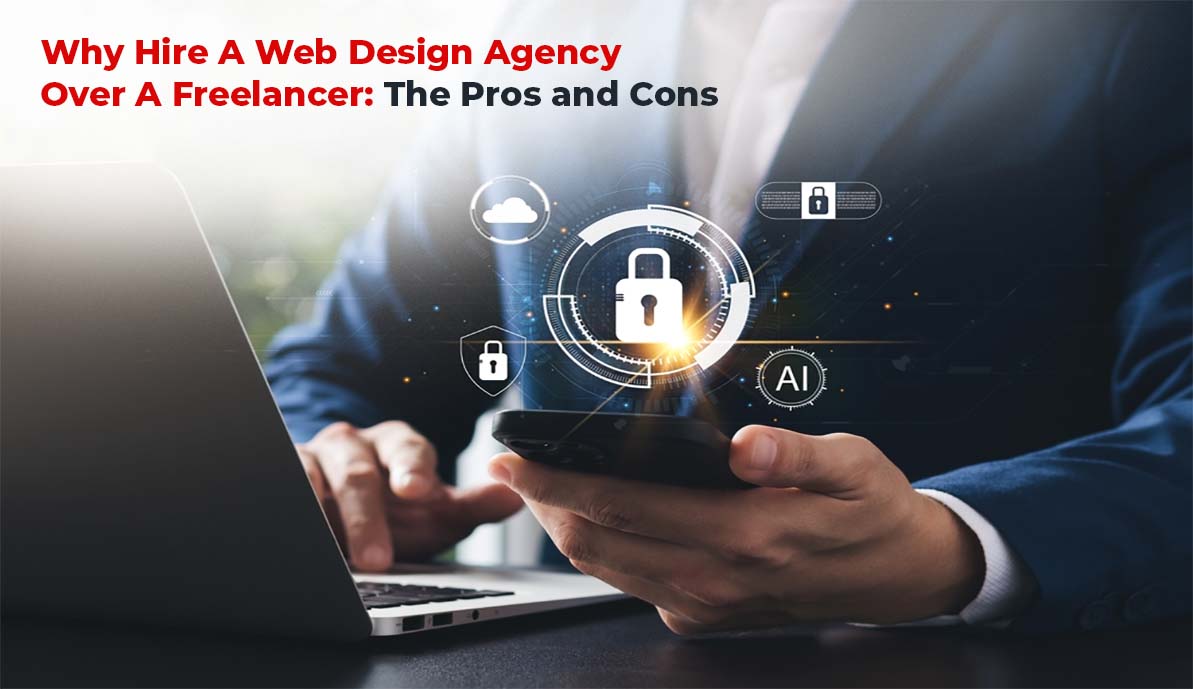 Why Hire a Web Design Agency Over a Freelancer: The Pros and Cons