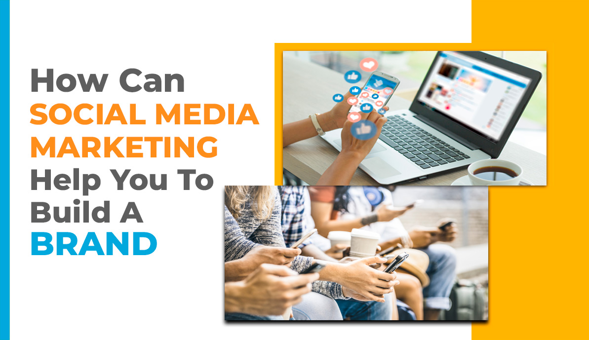 How Can Social Media Marketing Help You To Build A Brand