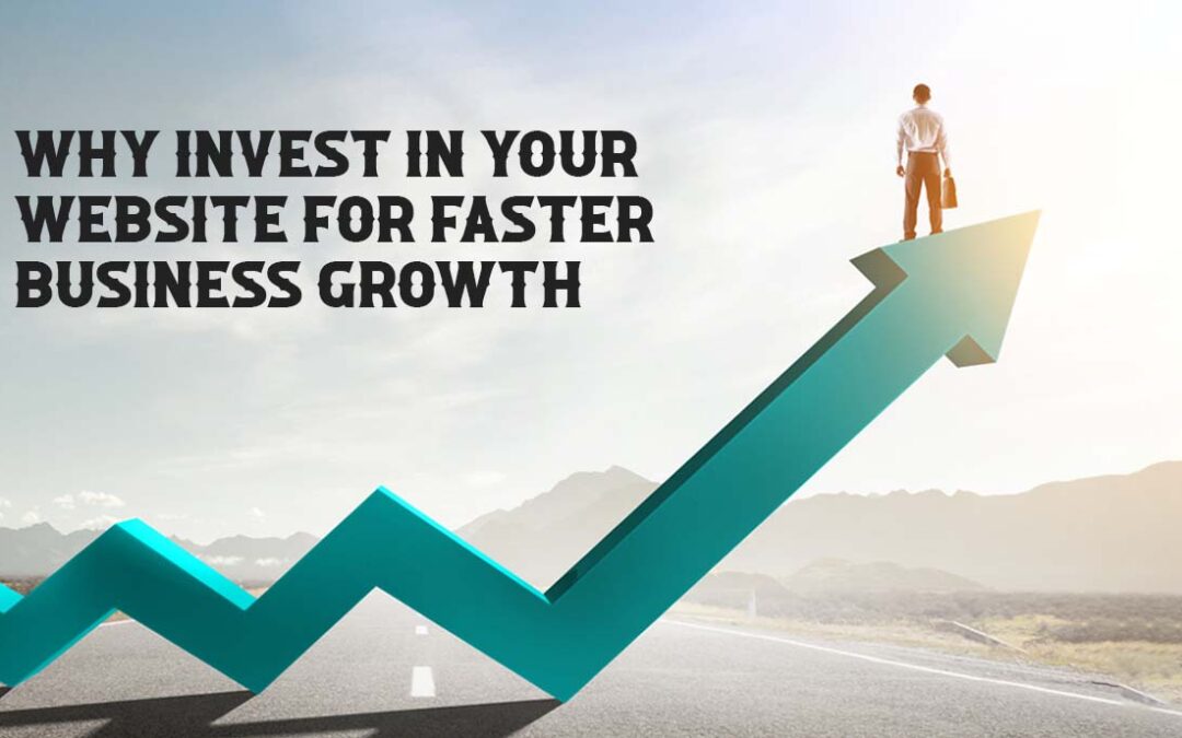 Why Invest in Your Website for Faster Business Growth