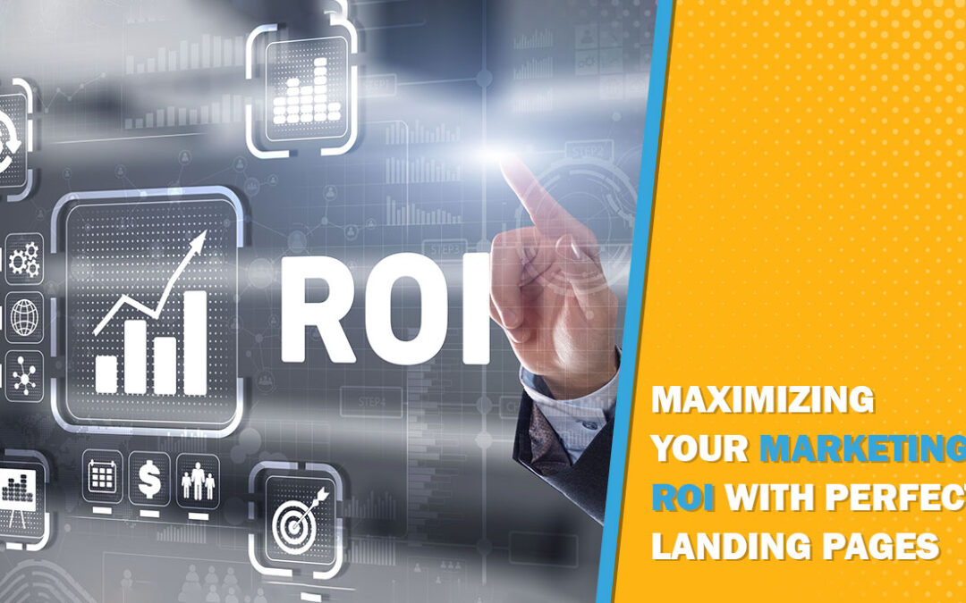 Maximizing Your Marketing ROI with Perfect Landing Pages