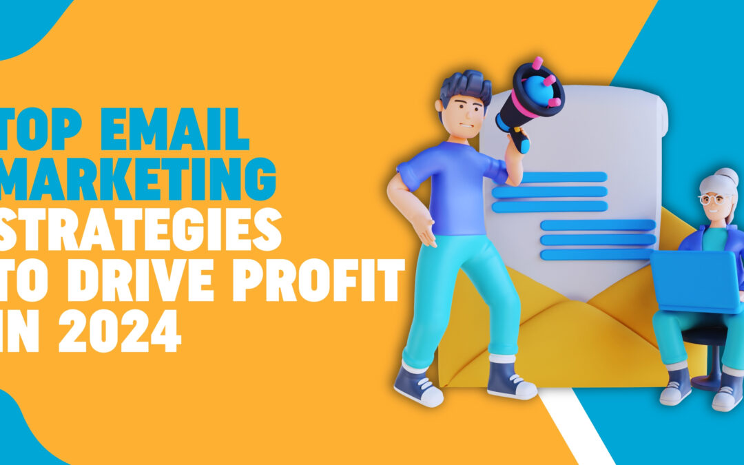 Top Email Marketing Strategies to Drive Profit in 2024