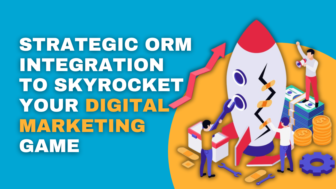 Strategic ORM Integration to Skyrocket Your Digital Marketing Game