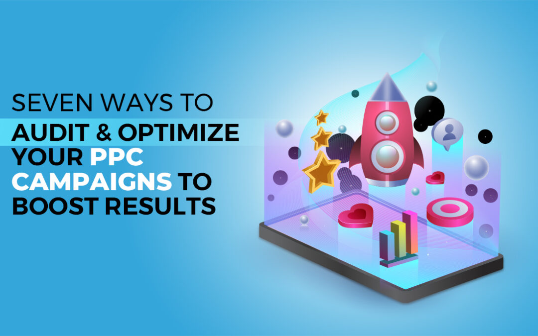 Seven Ways To Audit & Optimize Your PPC Campaigns To Boost Results