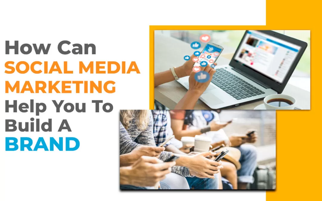 How Can Social Media Marketing Help You To Build A Brand